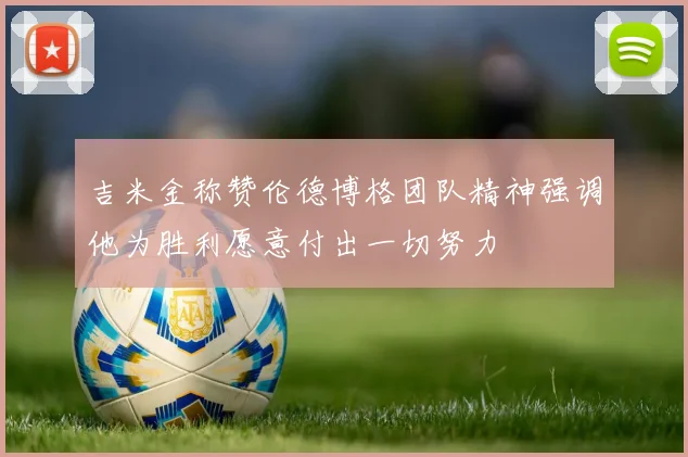 吉米金称赞伦德博格团队精神强调他为胜利愿意付出一切努力