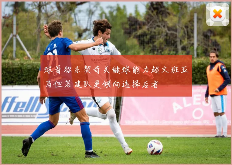球哥称东契奇关键球能力超文班亚马但若建队更倾向选择后者