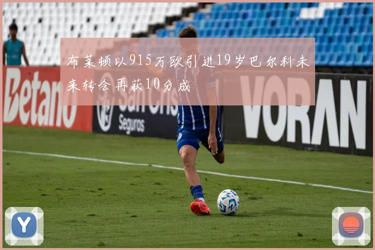 布莱顿以915万欧引进19岁巴尔科未来转会再获10分成
